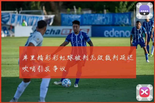 库里精彩彩虹球被判无效裁判延迟吹哨引发争议